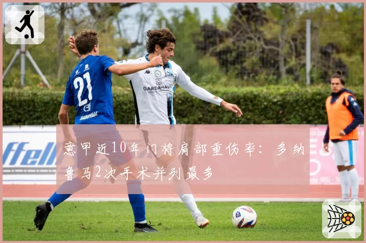 意甲近10年门将肩部重伤率:多纳鲁马2次手术并列最多
