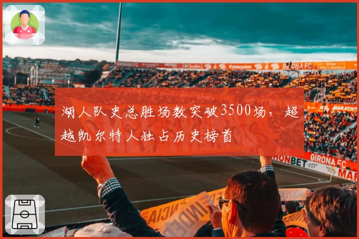 湖人队史总胜场数突破3500场,超越凯尔特人独占历史榜首