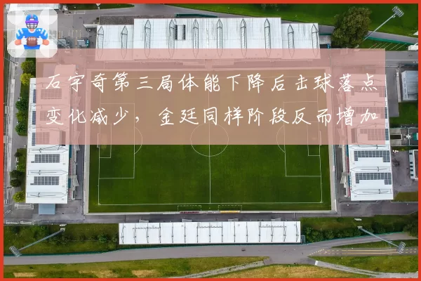 石宇奇第三局体能下降后击球落点变化减少,金廷同样阶段反而增加线路变化