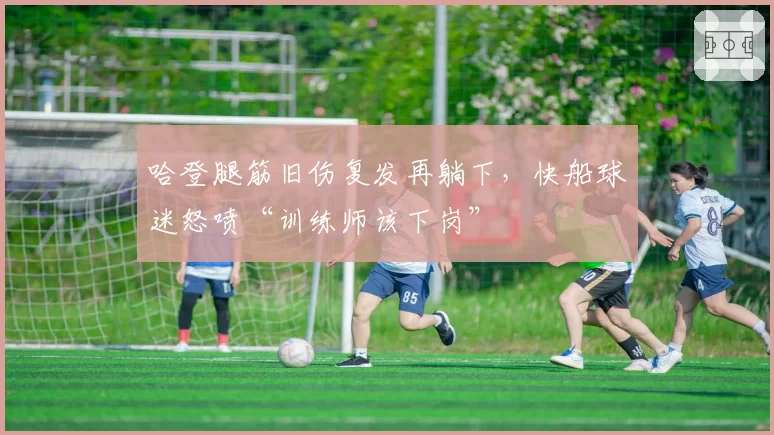 哈登腿筋旧伤复发再躺下，快船球迷怒喷“训练师该下岗”